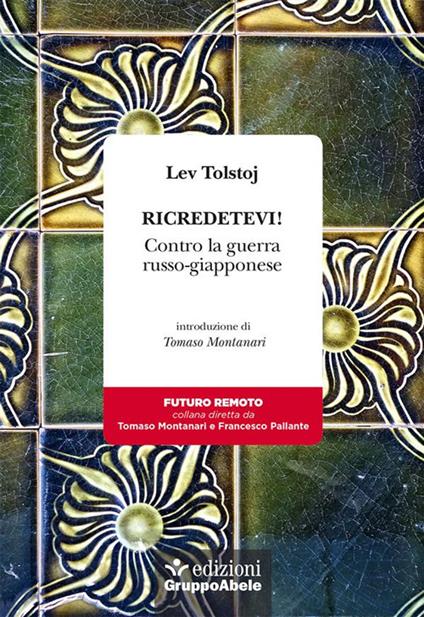 Ricredetevi. Contro la guerra russo-giapponese - Lev Tolstoj,Maria Rita Salvi - ebook