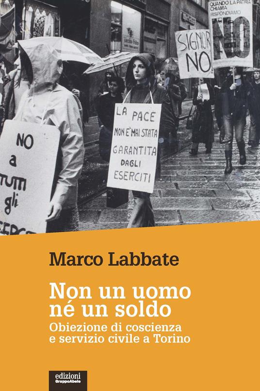 Non un uomo nè un soldo. Obiezione di coscienza e servizio civile a Torino - Marco Labbate - copertina