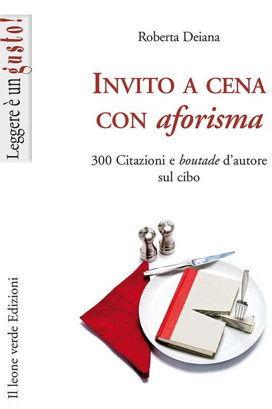 Invito a cena con aforisma. 300 citazioni e «boutade» d'autore sul cibo - Roberta Deiana - copertina