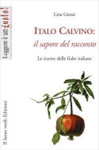 Italo Calvino: il sapore del racconto. Le ricette delle fiabe italiane - Lina Grossi - copertina