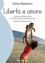 Libertà e amore. L'approccio Montessori per un'educazione secondo natura