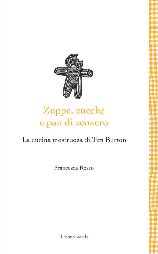 Zuppe, zucche e pan di zenzero. La cucina mostruosa di Tim Burton - Francesca Rosso - copertina