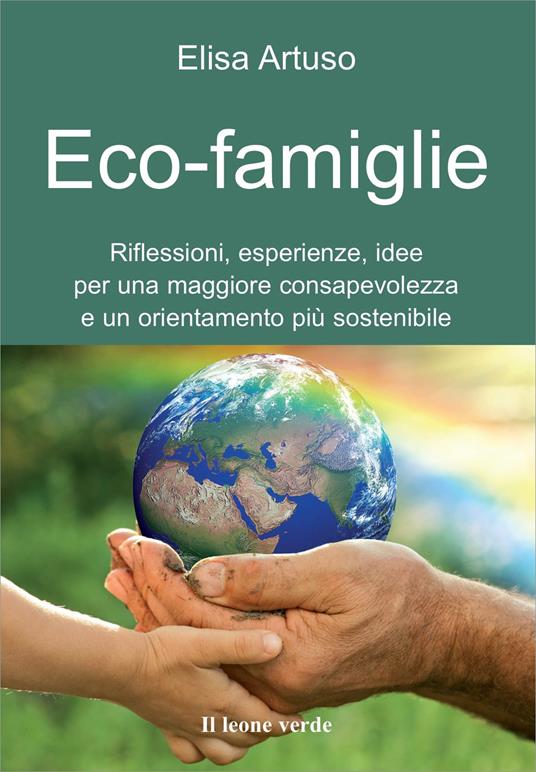 Eco-famiglie. Riflessioni, esperienze, idee per una maggiore consapevolezza e un orientamento più sostenibile - Elisa Artuso - copertina