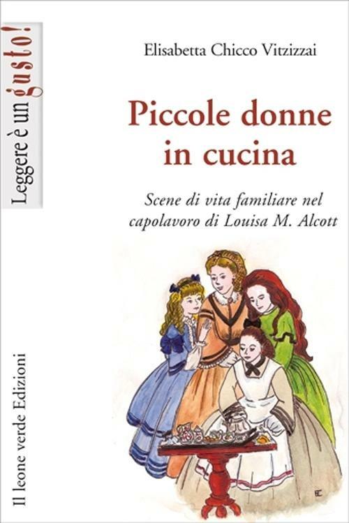 Piccole donne in cucina. Scene di vita familiare nel capolavoro di Louisa M. Alcott - Elisabetta Chicco Vitzizzai - copertina