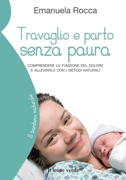 Travaglio e parto senza paura. Comprendere la funzione del dolore e alleviarlo con i metodi naturali - Emanuela Rocca - copertina