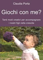 Giochi con me? Tanti modi creativi per accompagnare i nostri figli nella crescita