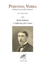 Perennia verba. Il deposito sacro della tradizione. Vol. 13: Réné Guénon. L'influenza del centro