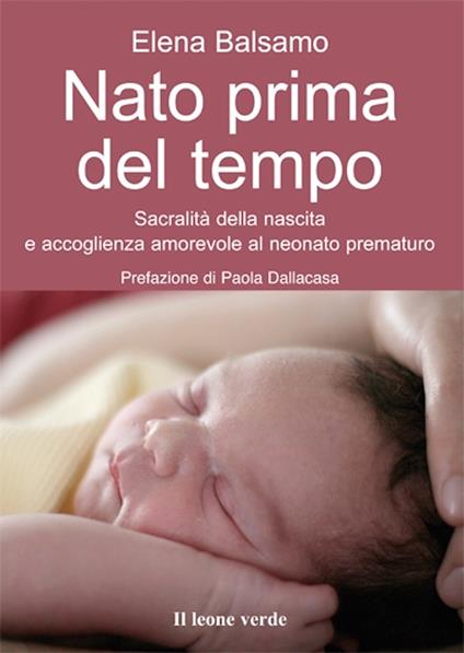 Nato prima del tempo. Sacralità della nascita e accoglienza amorevole al neonato prematuro - Elena Balsamo - ebook