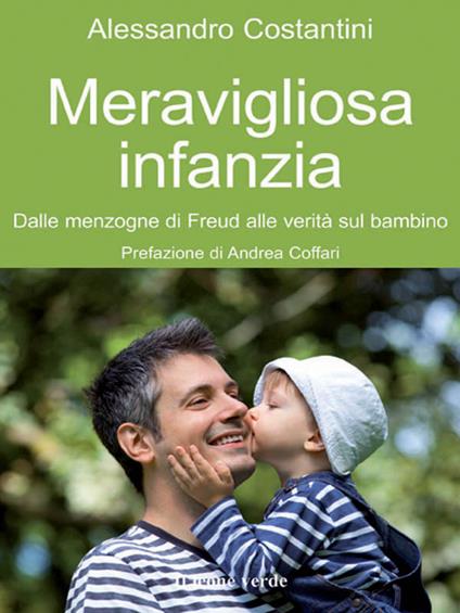 Meravigliosa infanzia. Dalle menzogne di Freud alle verità sul bambino - Alessandro Costantini - ebook