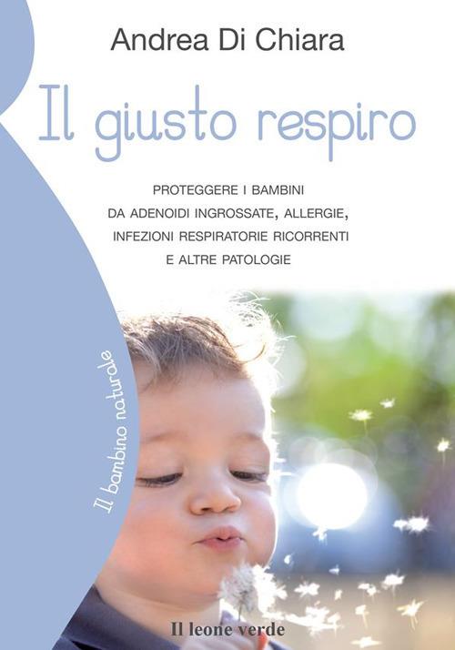 Il giusto respiro. Proteggere i bambini da adenoidi ingrossate, allergie, infezioni respiratorie ricorrenti e altre patologie - Andrea Di Chiara - ebook