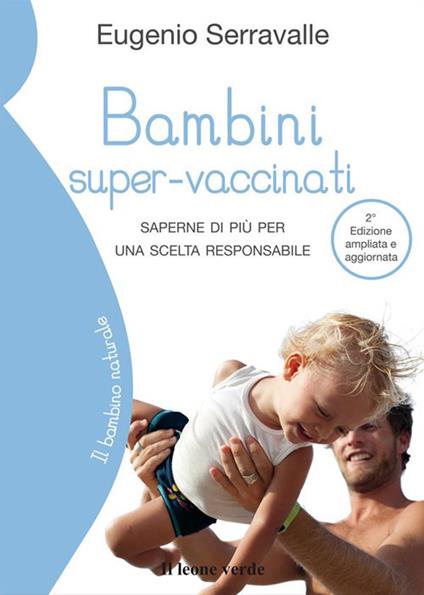 Bambini super-vaccinati. Saperne di più per una scelta responsabile. Ediz. ampliata - Eugenio Serravalle - ebook