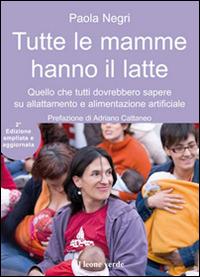Tutte le mamme hanno il latte. Quello che tutti dovrebbero sapere sull'allattamento e l'alimentazione artificiale - Paola Negri - ebook