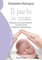 Il parto in casa. Nascere nell'intimità familiare, secondo natura