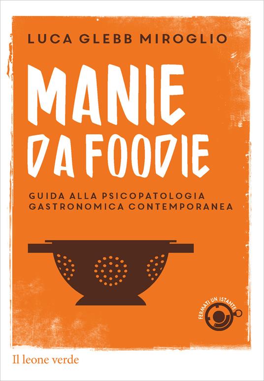 Manie da foodie. Guide alla psicopatologia gastronomica contemporanea - Luca Glebb Miroglio - copertina