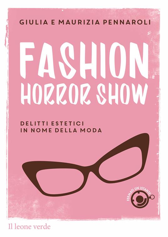 Fashion horror show. Delitti estetici in nome della moda - Giulia Pennaroli,Maurizia Pennaroli - copertina