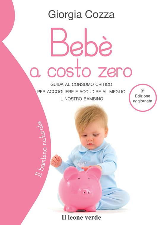 Bebè a costo zero. Guida al consumo critico per accogliere e accudire al meglio il nostro bambino - Giorgia Cozza - copertina