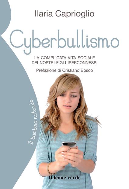 Cyberbullismo. La complicata vita sociale dei nostri figli iperconnessi - Ilaria Caprioglio - copertina