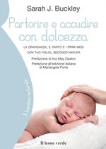 Partorire e accudire con dolcezza. La gravidanza, il parto e i primi mesi con tuo figlio, secondo natura