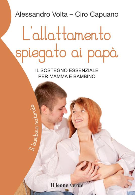 L'allattamento spiegato ai papà. Il sostegno essenziale per mamma e bambino - Alessandro Volta,Ciro Capuano - copertina