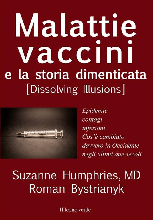 Malattie, vaccini e la storia dimenticata (dissolving illusions). Epidemie, contagi, infezioni. Cos'è cambiato davvero in Occidente negli ultimi due secoli - Roman Bystriany,Suzanne Humphries,Michela Orazzini - ebook