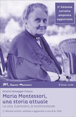 Maria Montessori, una storia attuale. La vita, il pensiero, le testimonianze. Ediz. ampliata