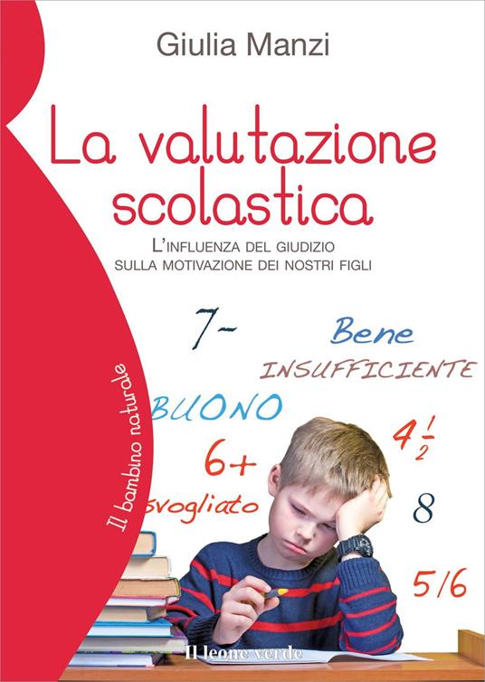 La valutazione scolastica. L'influenza del giudizio sulla motivazione dei nostri figli - Giulia Manzi - copertina