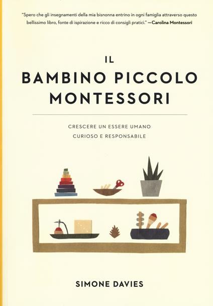 Il bambino piccolo Montessori. Crescere un essere umano curioso e responsabile - Simone Davies - copertina