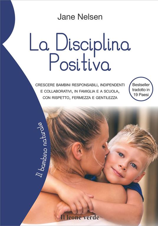 La disciplina positiva. Crescere bambini responsabili, indipendenti e collaborativi, in famiglia e a scuola, con rispetto, fermezza e gentilezza - Jane Nelsen - copertina