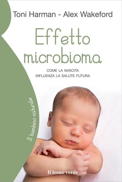 Effetto microbioma. Come la nascita influenza la salute futura - Toni Harman,Alex Wakeford - copertina