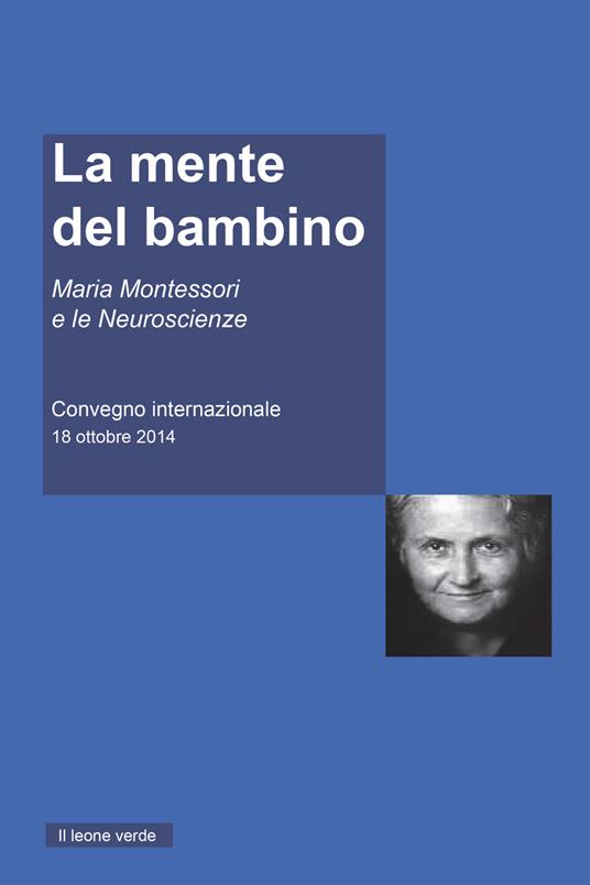 La mente del Bambino. Maria Montessori e le Neuroscienze. Convegno internazionale (18 ottobre 2014) - AA.VV. - ebook
