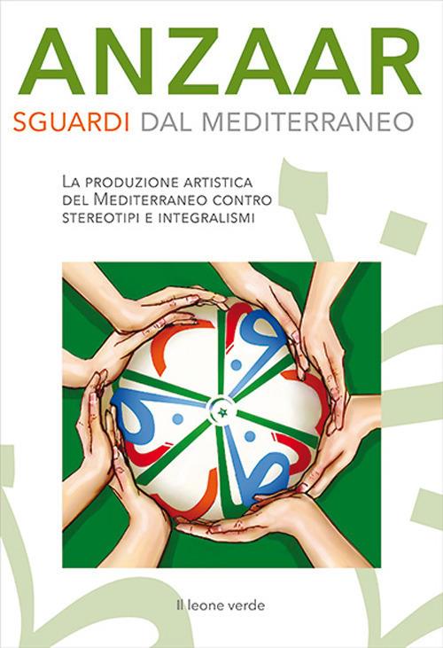Anzaar. Sguardi dal Mediterraneo. La produzione artistica del Mediterraneo contro stereotipi e integralismi - copertina