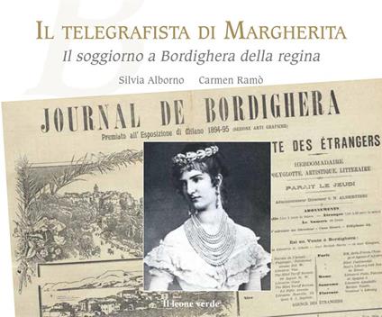 Il telegrafista di Margherita. Il soggiorno a Bordighera della regina - Silvia Alborno,Carmen Ramò - copertina