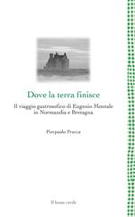 Dove la terra finisce. Il viaggio gastrosofico di Eugenio Montale in Normandia e Bretagna