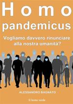 Homo pandemicus. Vogliamo davvero rinunciare alla nostra umanità?