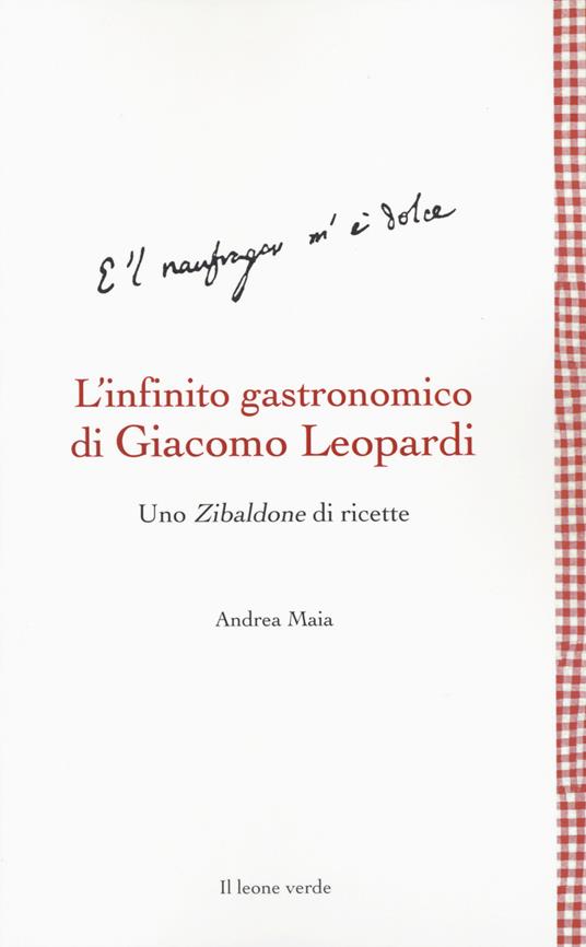 L'infinito gastronomico di Giacomo Leopardi. Uno Zibaldone di ricette - Andrea Maia - copertina