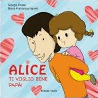 Ti voglio bene papà. Alice - Giorgia Cozza,Maria Francesca Agnelli - ebook