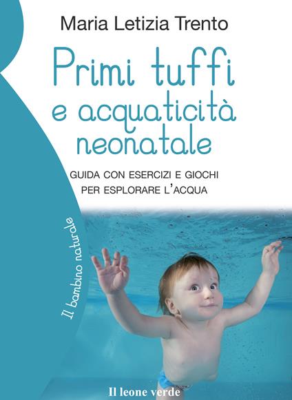Primi tuffi e acquaticità neonatale. Guida con esercizi e giochi per esplorare l'acqua - Maria Letizia Trento - ebook