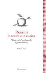 Rossini in teatro e in cucina. «Crescendo» orchestrale e gastronomico
