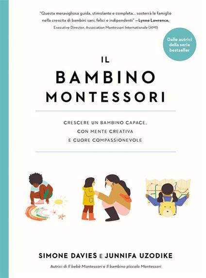Il bambino Montessori. Crescere un bambino capace, con mente creativa e cuore compassionevole - Simone Davies,Junnifa Uzodike - copertina
