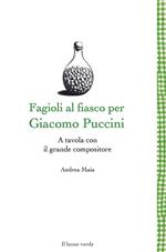 Fagioli al fiasco per Giacomo Puccini. A tavola con il grande compositore