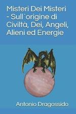 Misteri dei misteri. Sull'origine di civiltà, dei, angeli, alieni ed energie