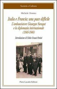 Italia e Francia: una pace difficile. L'ambasciatore Giuseppe Saragat e la diplomazia internazionale (1945-1946) - Michele Donno - copertina