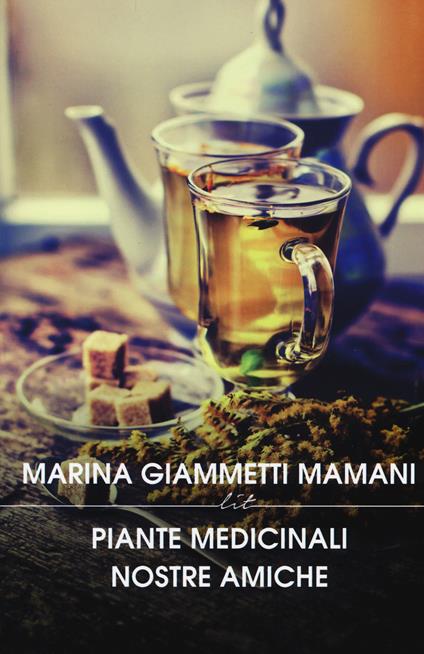Piante medicinali nostre amiche. Manuale di preparati di piante nazionali ed esotiche - Marina Giammetti Mamani - copertina