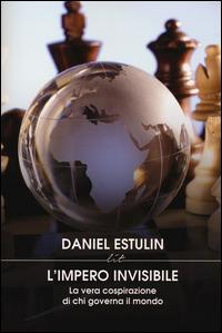 L'Impero invisibile. La vera cospirazione di chi governa il mondo - Daniel Estulin - copertina