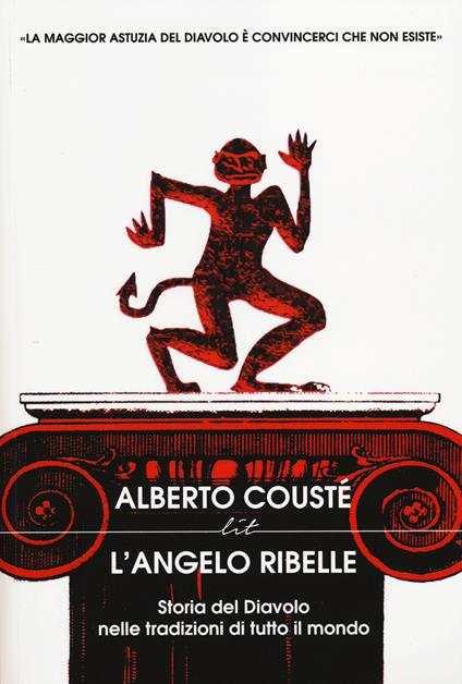 L'angelo ribelle. Storia del Diavolo nelle tradizioni di tutto il mondo - Alberto Cousté - copertina