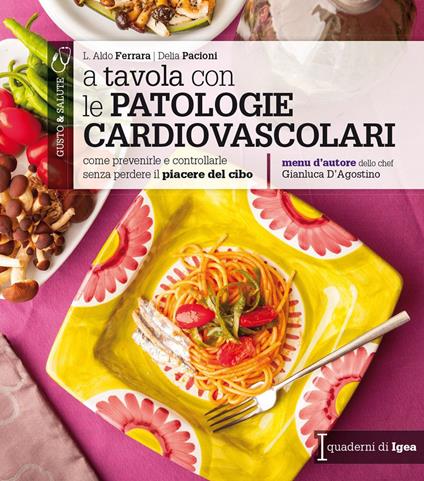 A tavola con le patologie cardiovascolari. Come prevenirle e controllarle senza perdere il piacere del cibo - Aldo L. Ferrara,Delia Pacioni - copertina