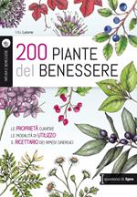 200 piante del benessere. Le proprietà curative, le modalità di utilizzo, il ricettario dei rimedi sinergici