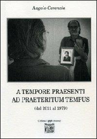 A tempore praesenti ad praeteritum tempus (dal 2011 al 1979) - Angelo Cerenzia - copertina