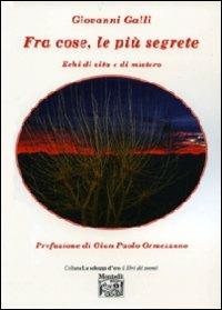 Fra cose, le più segrete. Echi di vita e di mistero - Giovanni Galli - copertina