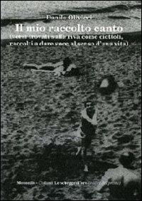 Il mio raccolto canto (versi trovati sulla riva come ciottoli, raccolti a dare voce al senso d'una vita) - Danila Olivieri - copertina